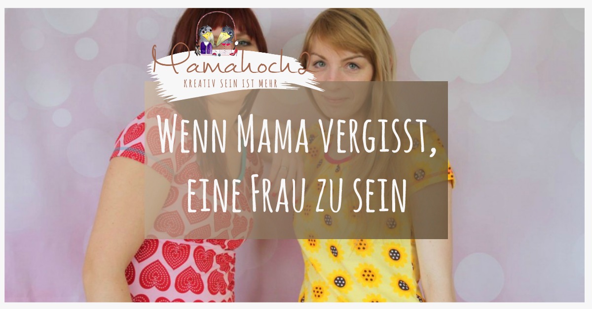 Wenn Mama vergisst, dass sie eine Frau ist…