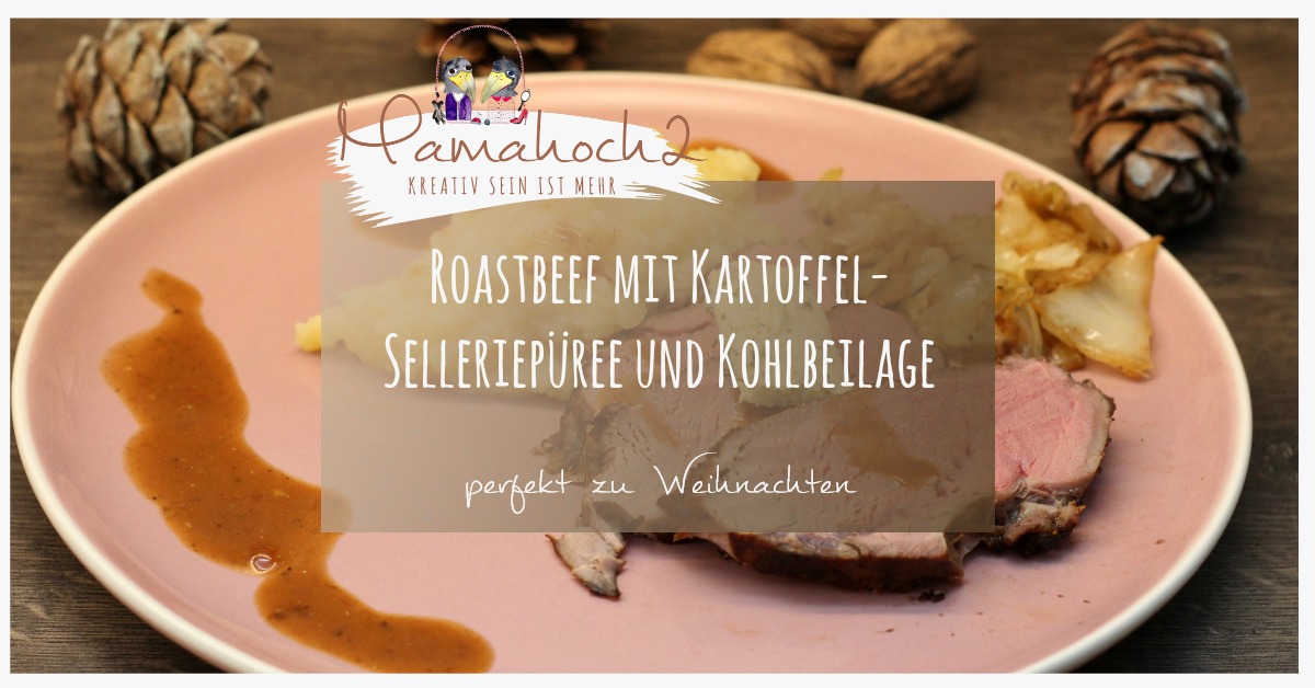 So feiern wir: Roastbeef mit Kartoffel-Selleriepüree und Kohlbeilage zu Weihnachten für die ganze Familie + Rezept