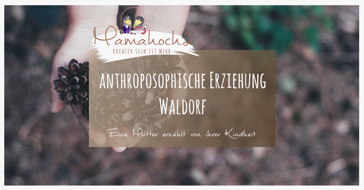 anthroposophische Erziehung – Wie sieht man das als Erwachsene, wenn man „mit Waldorf“ aufgewachsen ist?