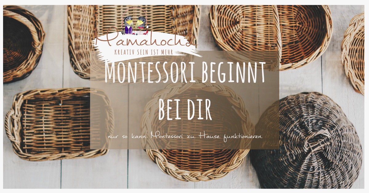 Montessori beginnt bei dir – Nur so kann Montessori zu Hause funktionieren!