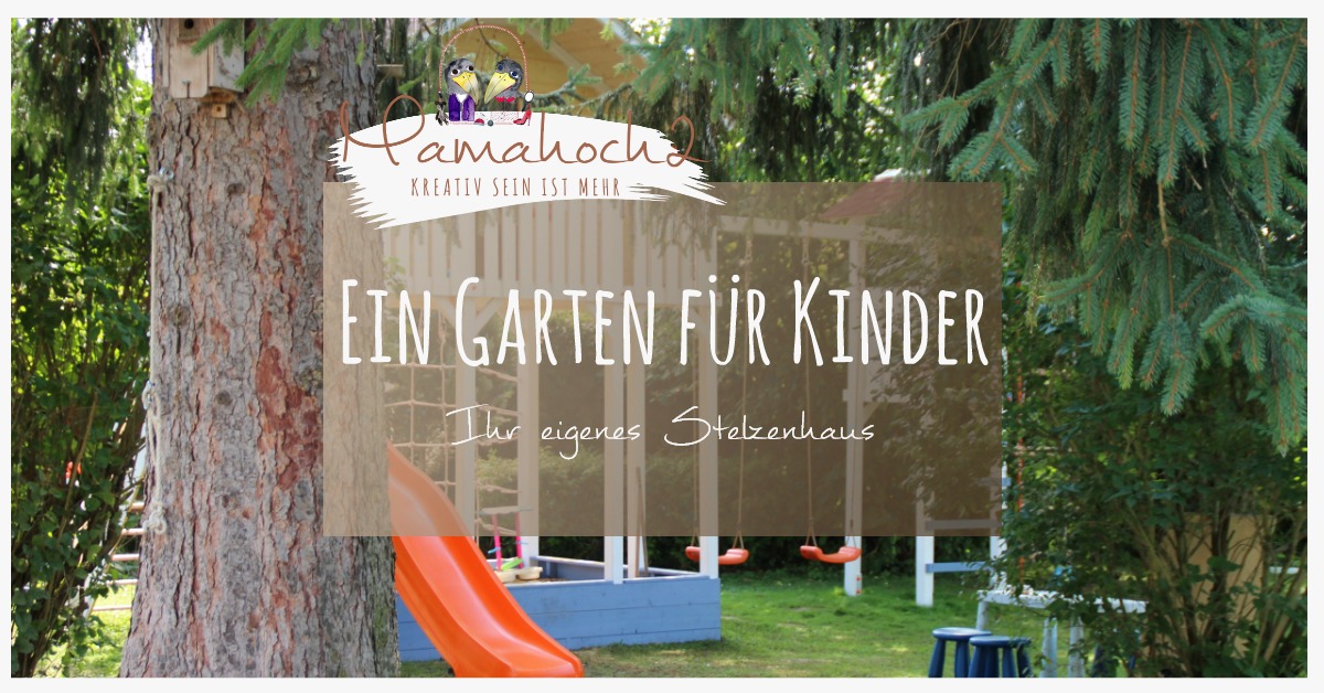 Ein Garten für Kinder – Ihr eigenes Stelzenhaus