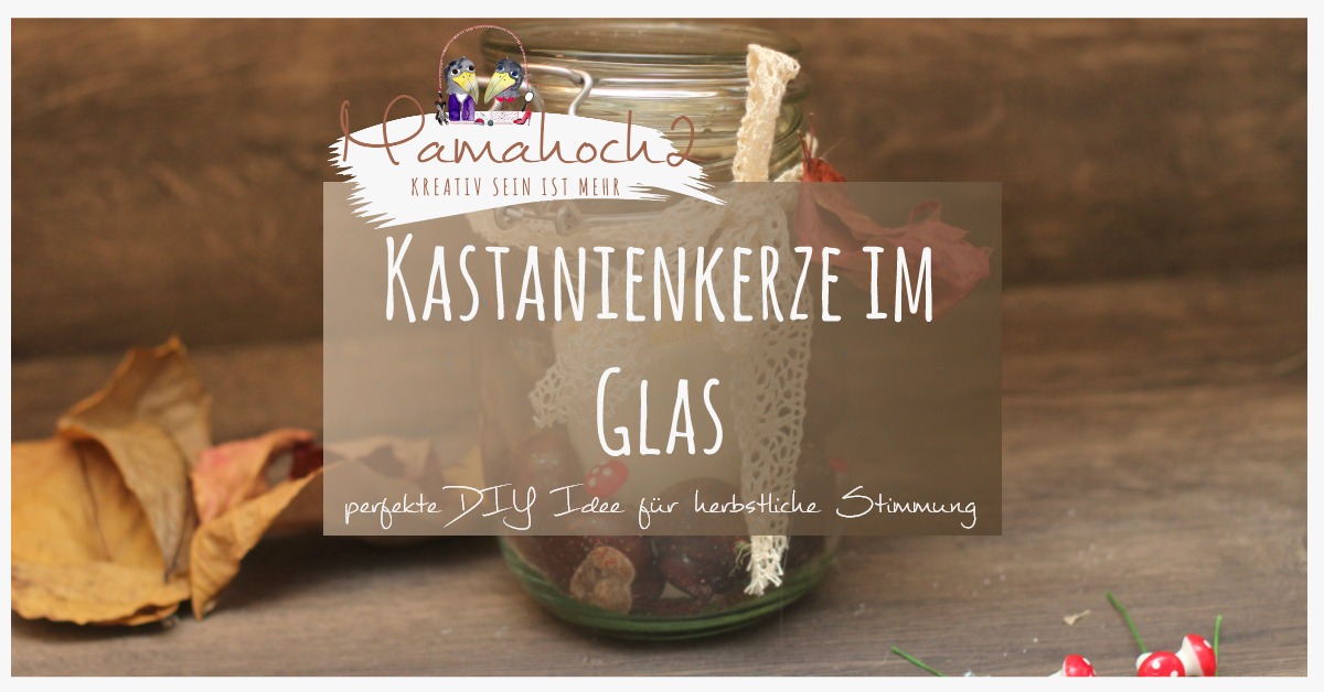 Der Herbst zieht ein DIY – So gestaltest du dir dein Kastanien Kerze im Einmachglas