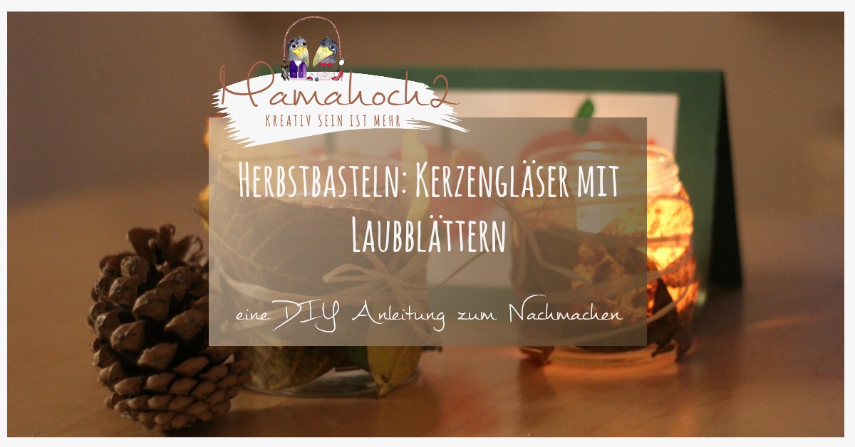 Los gehts mit Herbstbasteln – DIY-Anleitung Kerzenglas mit Laubblättern