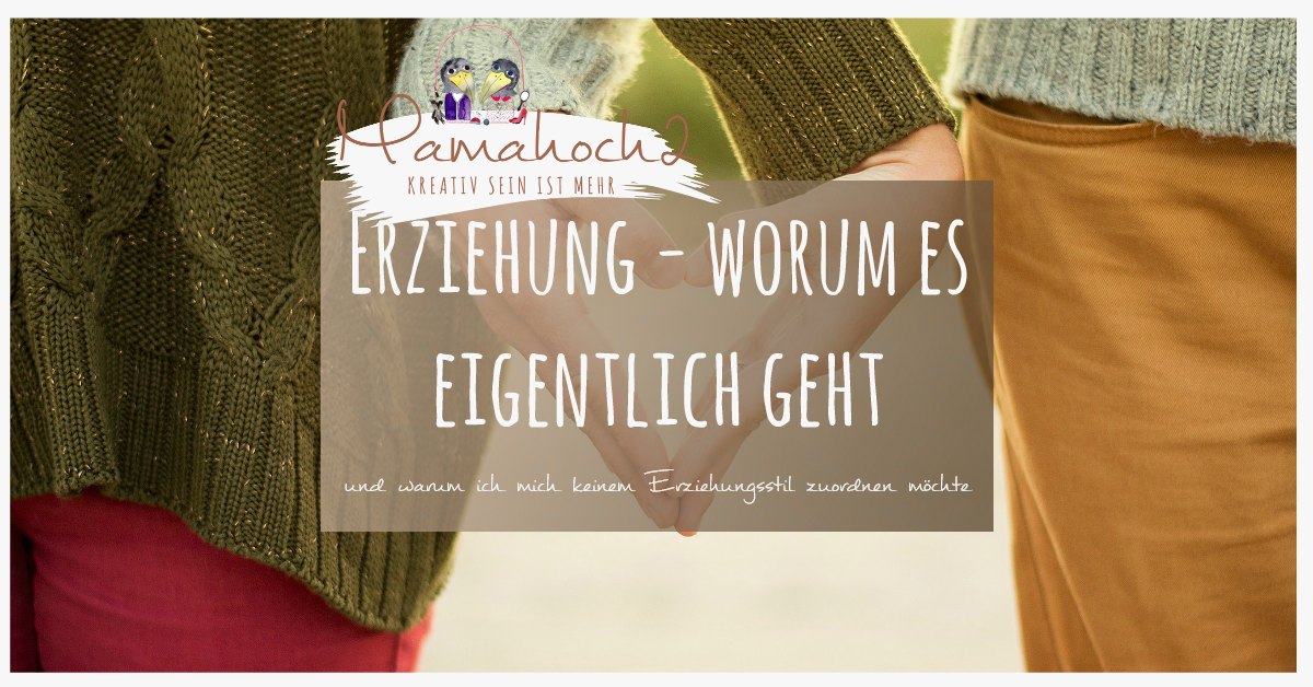 Erziehung: Worum es eigentlich geht und warum ich mich keinem Erziehungsstil zuordnen möchte