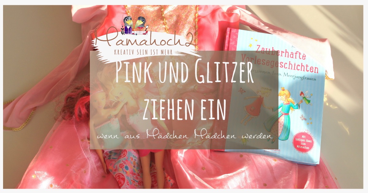 Pink und Glitzer ziehen ein- wenn aus Mädchen Mädchen werden